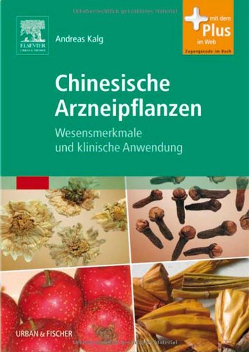Chinesische Arzneipflanzen: Wesensmerkmale und klinische Anwendung - mit Zugang zum Elsevier-Portal: Wesensmerkmale und klinische Anwendung. Mit dem Plus im Web. Zugangscode im Buch Medicine