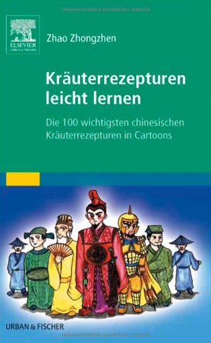 Kräuterrezepturen leicht lernen: Die 100 wichtigsten chinesischen Kräuterrezepturen in Cartoons Medicine
