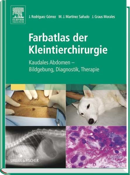 Farbatlas der Kleintierchirurgie: Kaudales Abdomen - Bildgebung, Diagnostik, Therapie: Kraniales Abdomen - Bildgebung, Diagnostik, Therapie; Kaudales Abdomen - Bildgebung, Diagnostik, Therapie Medicine