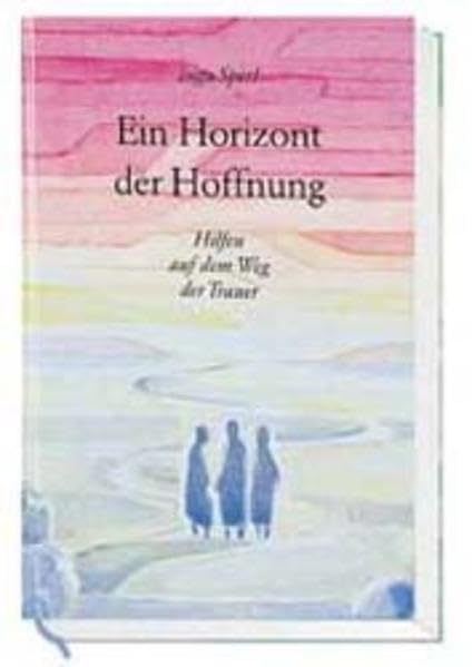 Ein Horizont der Hoffnung: Hilfen auf dem Weg der Trauer Lifestyle