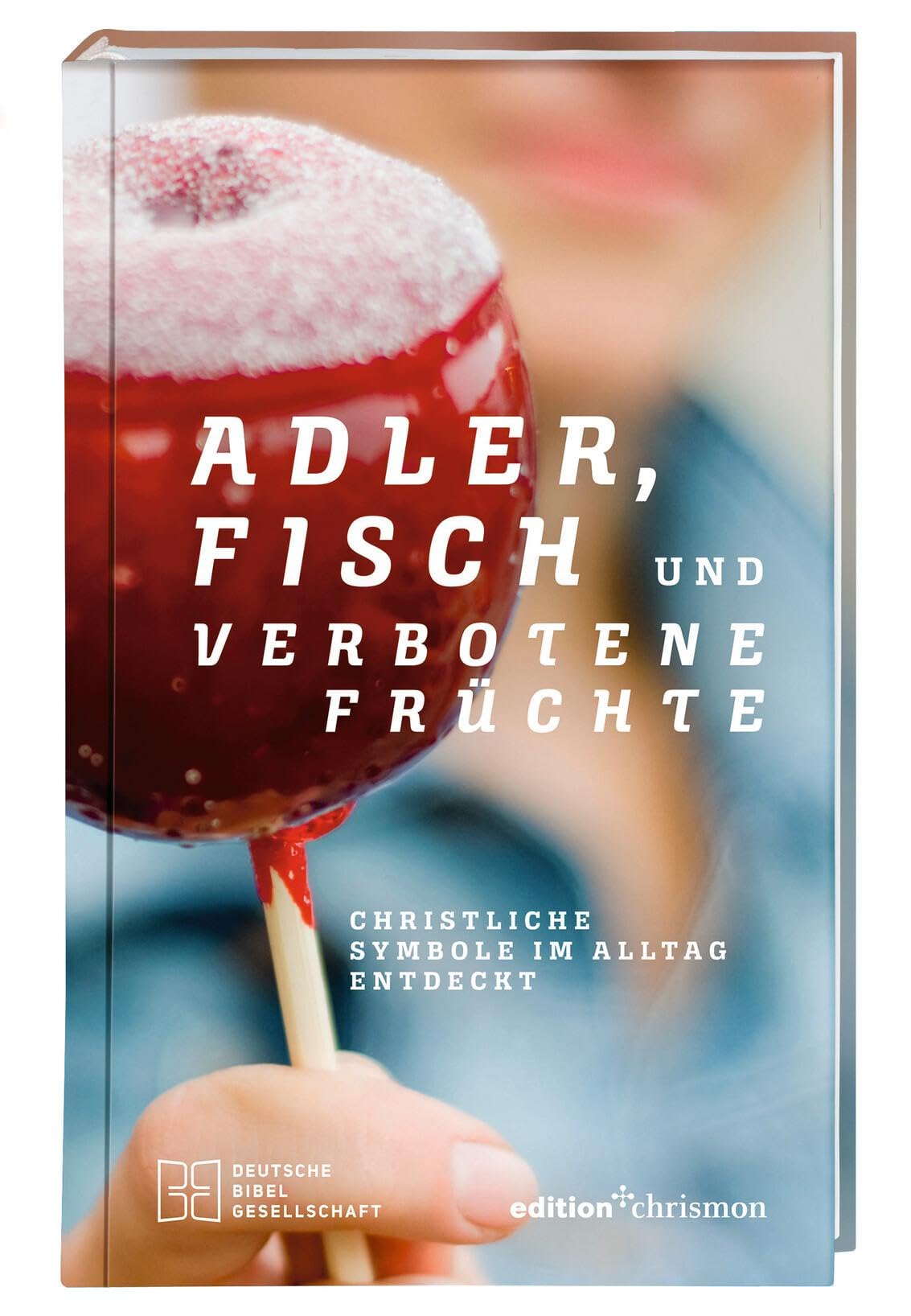 Adler, Fisch und verbotene Früchte. Christliche Symbole im Alltag entdeckt. Religiöse Zeichen, ihr Ursprung und ihre Bedeutung: eine Einladung zur Spurensuche. Spiritualität und Glauben leben: Inspiration für jeden Tag! Religion & Esotericism