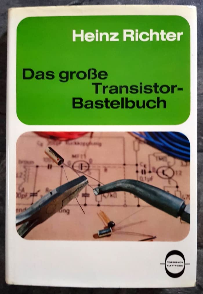 Das große Transistor Bastelbuch - Anleitungen zum Selbstbau von über 100 einfachen Transistorgeräten für vielfältige Anwendungszwecke Books
