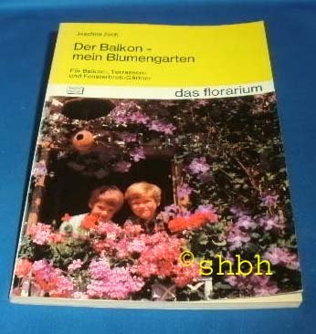 Der Balkon, mein Blumengarten. Für Balkon, Terrassen- und Fensterbrett- Gärtner Books