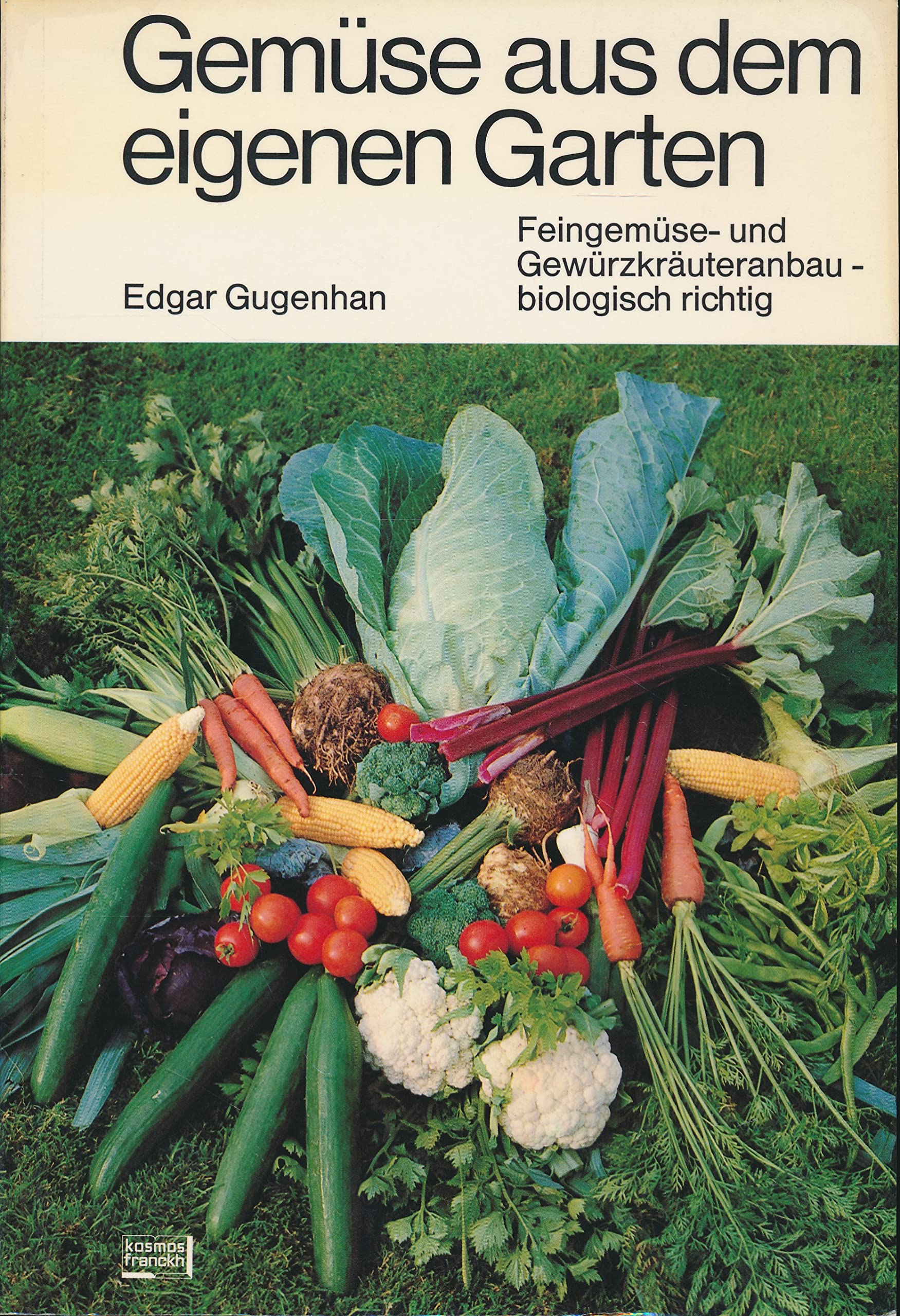 Gemüse aus dem eigenen Garten. Feingemüse- und Gewürzkräuteranbau - biologisch richtig. Garden & Plants