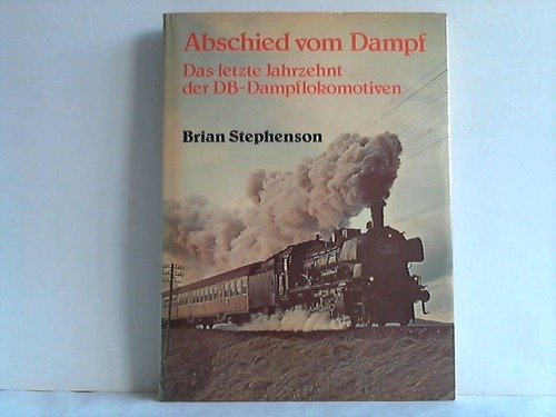 Abschied vom Dampf. Das letzte Jahrzehnt der DB- Dampflokomotiven Business & Technology