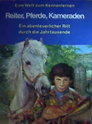Reiter, Pferde, Kameraden. Ein abenteuerlicher Ritt durch die Jahrtausende. Eine Welt zum Kennenlernen.: Ein abenteuerl. Ritt durch d. Jahrtausende Books