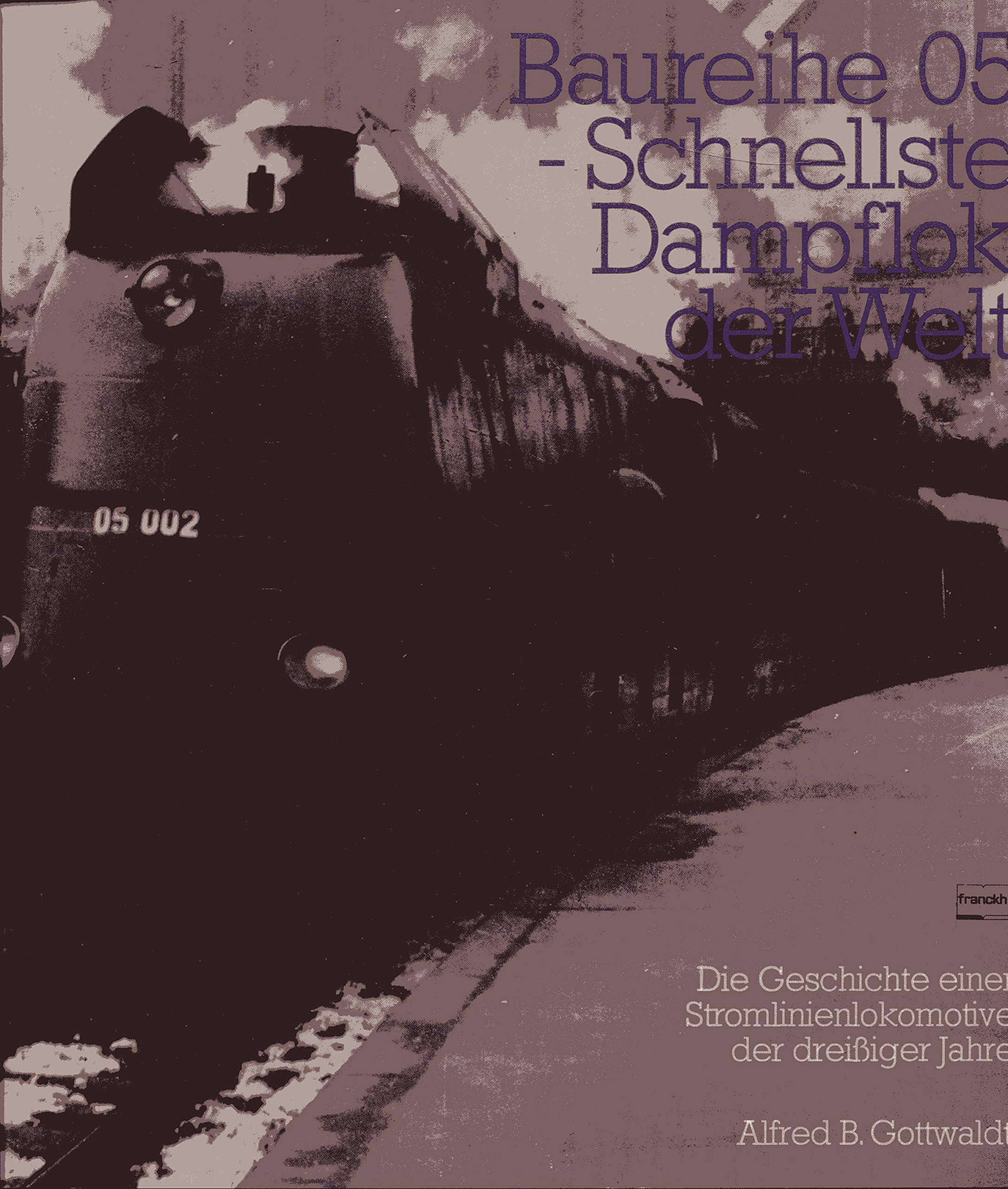 Baureihe 05. Schnellste Dampflok der Welt. Die Geschichte einer Stromlinienlokomotive der dreißiger Jahre Business & Technology
