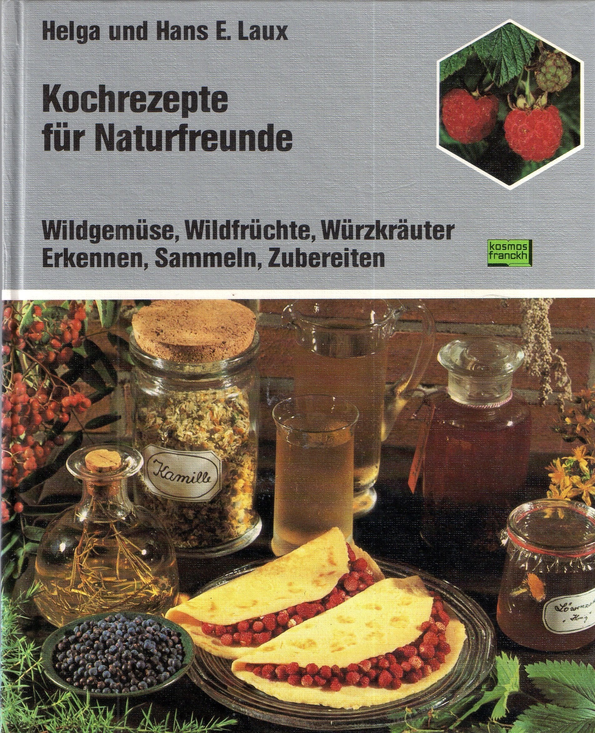 Kochrezepte für Naturfreunde - Wildgemüse, Wildfrüchte, Würzkräuter / Erkennen, Sammeln, Zubereiten Cooking & Enjoying