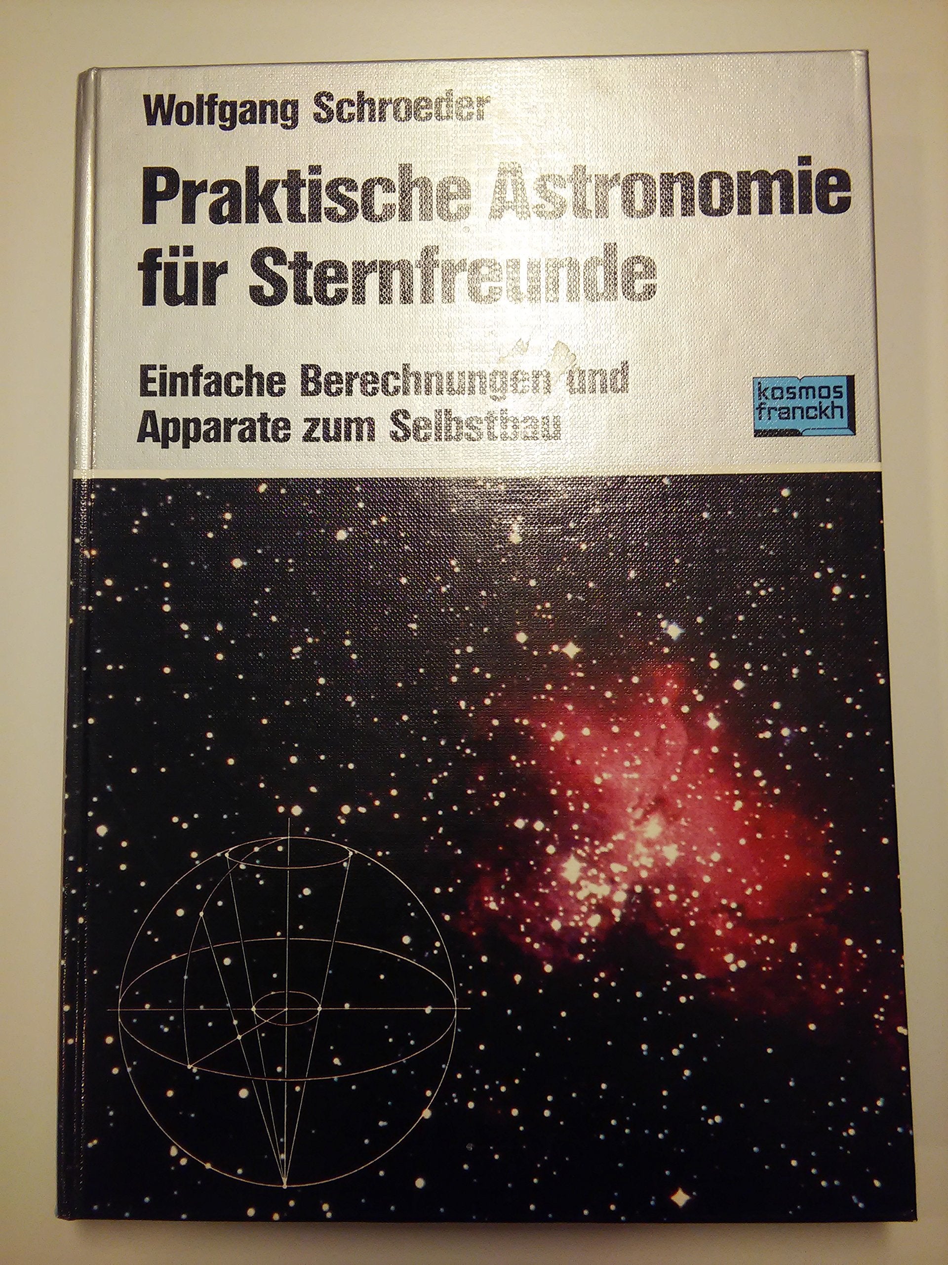 Praktische Astronomie für Sternfreunde. Einfache Berechnungen und Apparate zum Selbstbau Natural Sciences