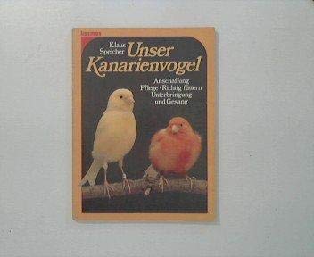 Unser Kanarienvogel. Anschaffung - Pflege - Richtig füttern - Unterbringung und Gesang Arts & Music