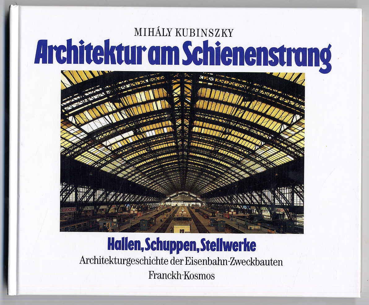 Architektur am Schienenstrang. Hallen, Schuppen, Stellwerke. Architekturgeschichte der Eisenbahn-Zweckbauten Architecture