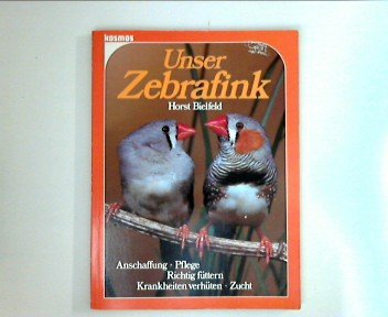 Unser Zebrafink. Anschaffung, Pflege, Richtig füttern, Krankheiten verhüten, Zucht. Natural Sciences