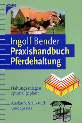 Praxishandbuch Pferdehaltung. Pferdekunde, Haltungsanlagen optimal geplant, Auslauf-, Stall- und Weidepraxis Natural Sciences