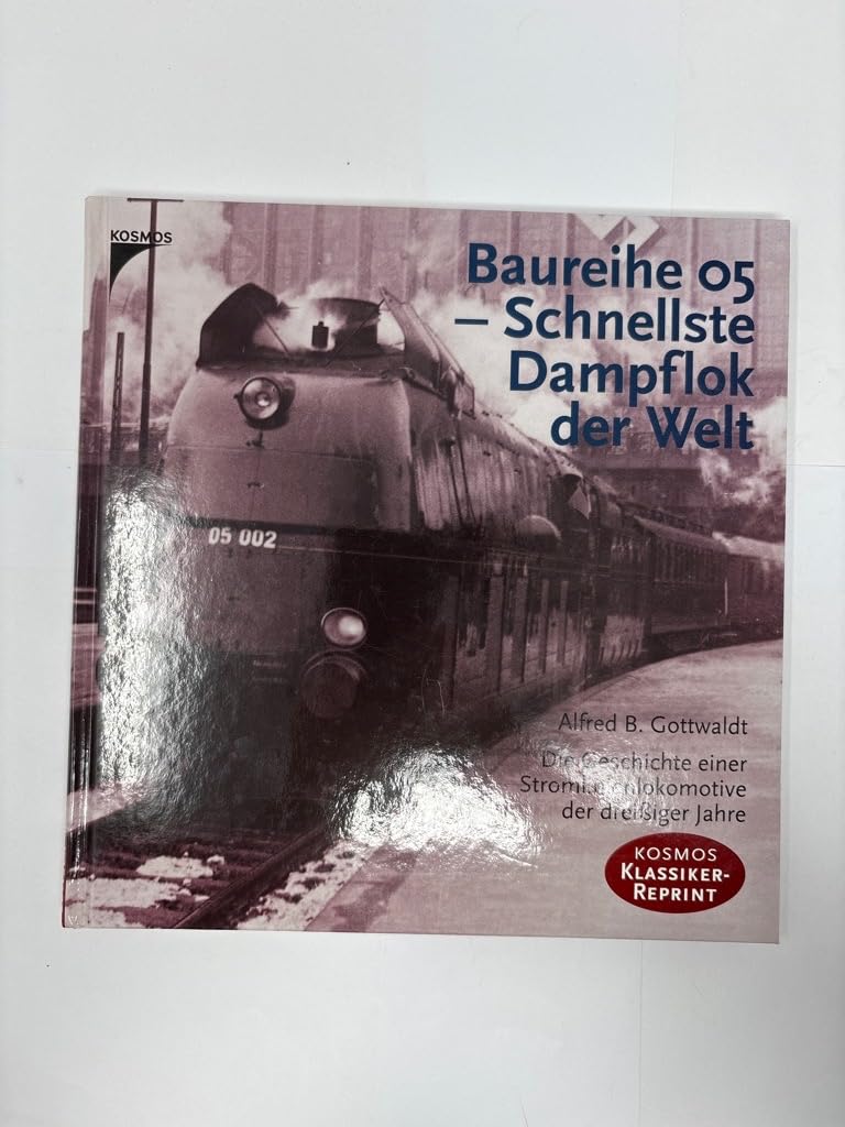 Baureihe 05 - Schnellste Dampflok der Welt. Die Geschichte einer Stromlinienlokomotive der dreißiger Jahre (Kosmos Klassiker-Reprint) Business & Technology