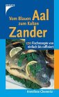 Vom Blauen Aal zum Kalten Zander. Ein vergnügliches Fischkochbuch mit allerlei Kniffen Cooking & Enjoying