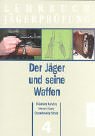Lehrbuch Jägerprüfung, 5 Bde., Bd.4, Der Jäger und seine Waffen: Waffen, Munition, Optik. Funktion und Handhabung Books