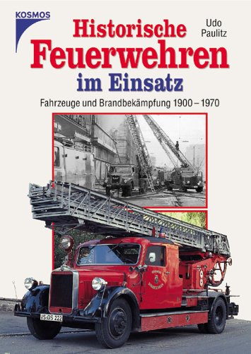 Historische Feuerwehren im Einsatz: Fahrzeuge und Brandbekämpfung 1900-1970 Business & Technology