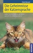Die Geheimnisse der Katzensprache: Lernen Sie Ihre Katze verstehen und mit ihr zu kommunizieren Pets