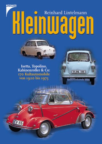 Kleinwagen: Isetta, Topolino, Kabinenroller & Co: 170 Kultautomobile von 1920 bis 1975 Business & Technology