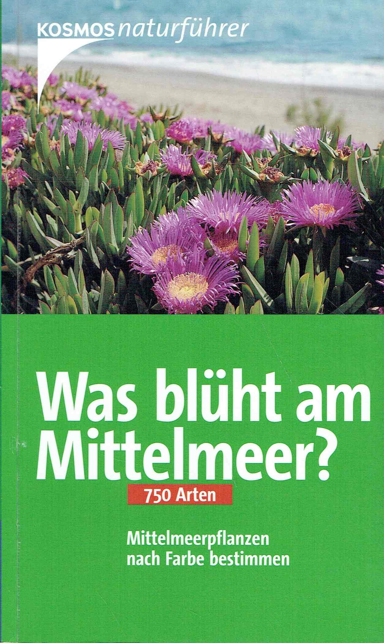 Was blüht am Mittelmeer?: 750 Arten Mittelmeerpflanzen nach Farbe bestimmen (Kosmos-Naturführer) Garden & Plants