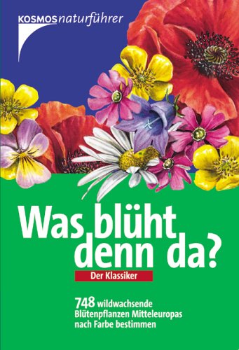 Was blüht denn da?: 748 wildwachsende Blütenpflanzen Mitteleuropas nach Farbe bestimmen Garden & Plants