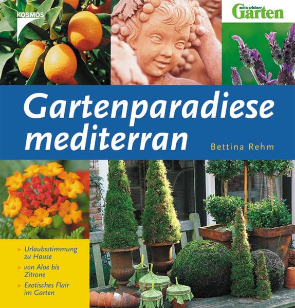 Gartenparadiese mediterran: Urlaubsstimmung zu Hause - von Aloe bis Zitrone - Exotisches Flair im Garten Garden & Plants