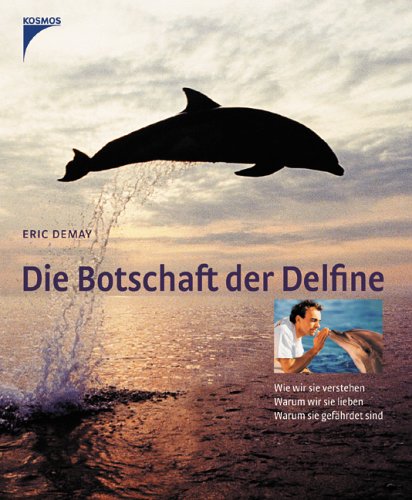 Die Botschaft der Delfine: Wie wir sie verstehen, warum wir sie lieben, warum sie gefährdet sind Natural Sciences