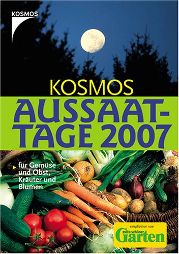 Kosmos Aussaattage 2007. Für Gemüse, Obst, Kräuter und Blumen Garden & Plants