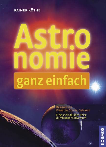 Astronomie ganz einfach: Basiswissen Planeten, Sterne, Galaxien / Eine spektakuläre Reise durch unser Universum Leisure, Home & Garden