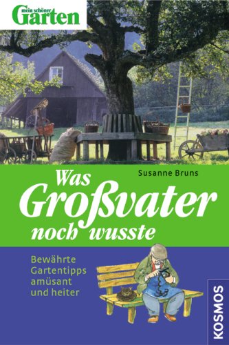 Was Großvater noch wusste: Bewährte Gartentipps amüsant und heiter Leisure, Home & Garden