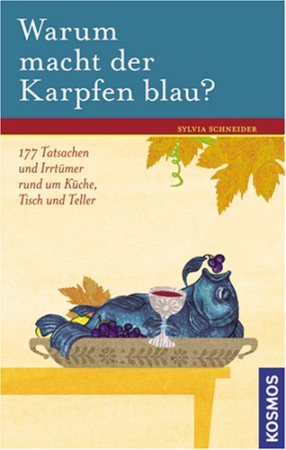 Warum macht der Karpfen blau?: 177 Tatsachen und Irrtümer rund um Küche, Tisch und Teller Cooking & Enjoying