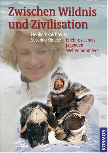 Zwischen Wildnis und Zivilisation: Erlebnisse eines jagenden Weltenbummlers Leisure & Fun
