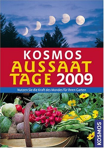 Kosmos Aussaattage 2009: Nutzen Sie die Kraft des Mondes für Ihren Garten Garden & Plants