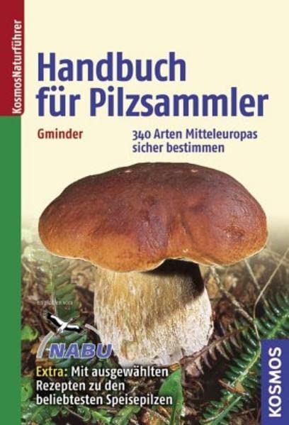 Handbuch für Pilzsammler: 340 Arten Mitteleuropas sicher bestimmen Extra: Mit ausgewählten Rezepten zu den beliebtesten Speisepilzen Leisure, Home & Garden