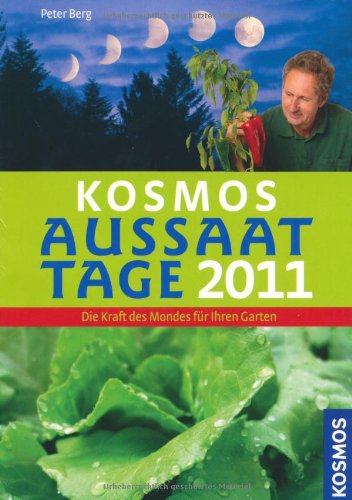 Kosmos Aussaattage 2011: Nutzen Sie die Kraft des Mondes für Ihren Garten Garden & Plants