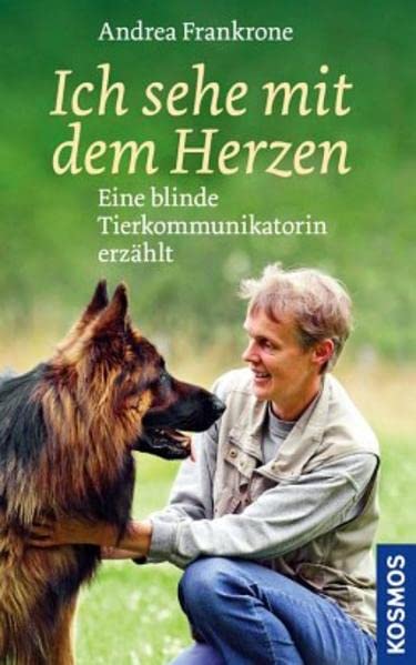 Ich sehe mit dem Herzen: Eine blinde Tierkommunikatorin erzählt Pets