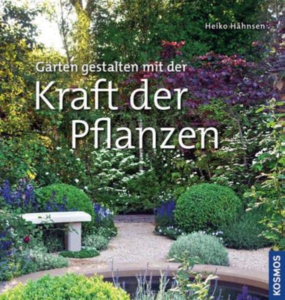 Gärten gestalten mit der Kraft der Pflanzen: -: - Garden & Plants