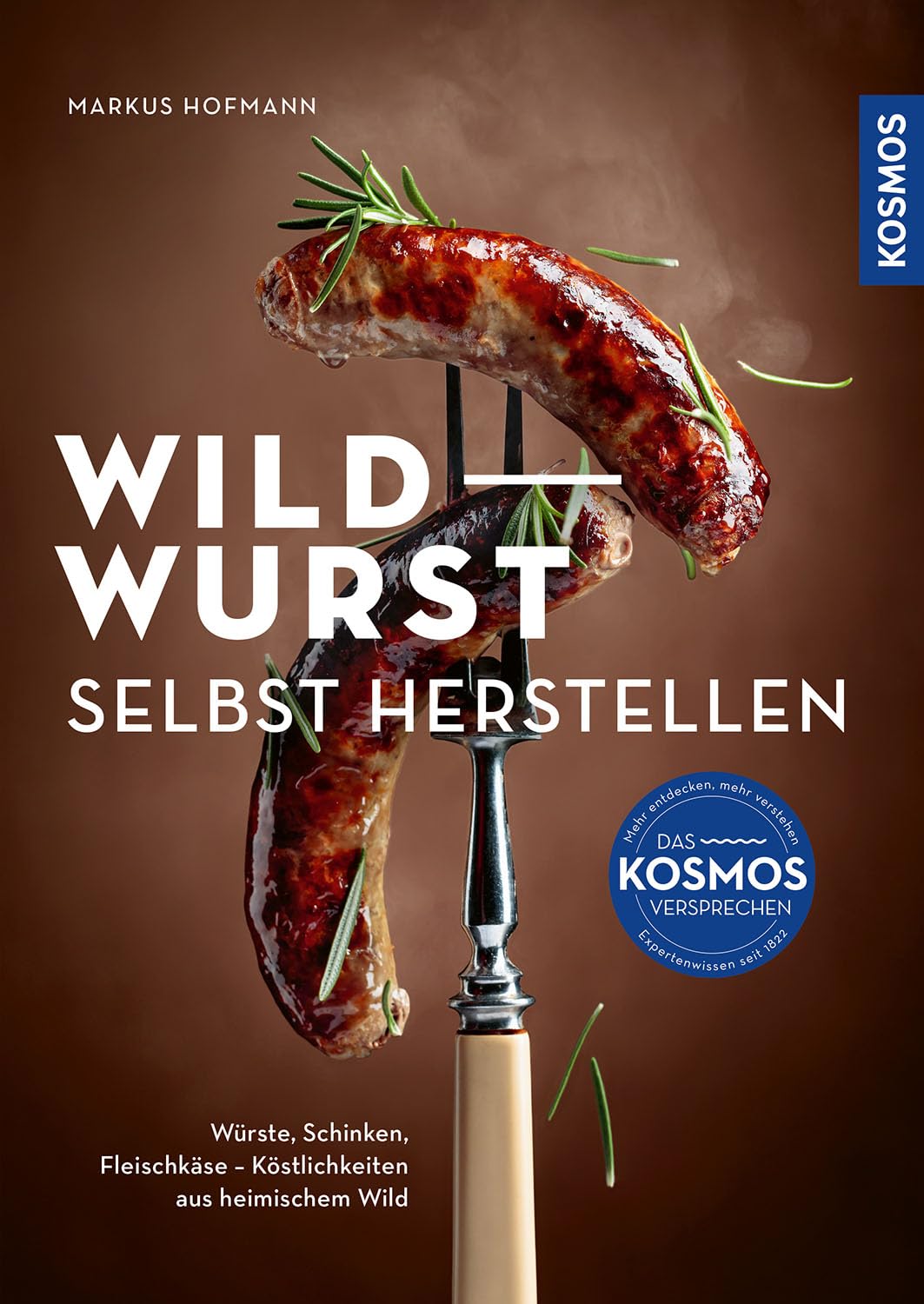 Wildwurst selbst herstellen: Würste, Schinken, Fleischkäse – Köstlichkeiten aus heimischem Wild; Highlights für den Grillabend und andere kulinarische Events; Neue Wege des Wildfleischgenusses Leisure & Fun
