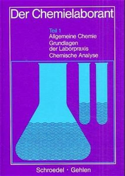 Der Chemielaborant, Tl.1, Allgemeine Chemie, Grundlagen der Laborpraxis, Chemische Analyse: Teil 1: Allgemeine Chemie, Grundlagen der Laborpraxis, Chemische Analyse Lehr-/Fachbuch Business, Finance & Career