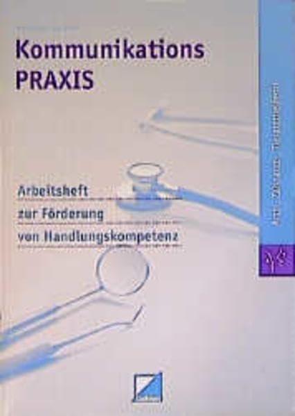 KommunikationsPRAXIS - Arzt-, Zahnarzt-, Tierarzthelferin: Arbeitsheft zur Förderung von Handlungskompetenz Medicine