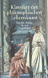 Klassiker der philosophischen Lebenskunst: Von der Antike bis zur Gegenwart - Ein Lesebuch Reference Books