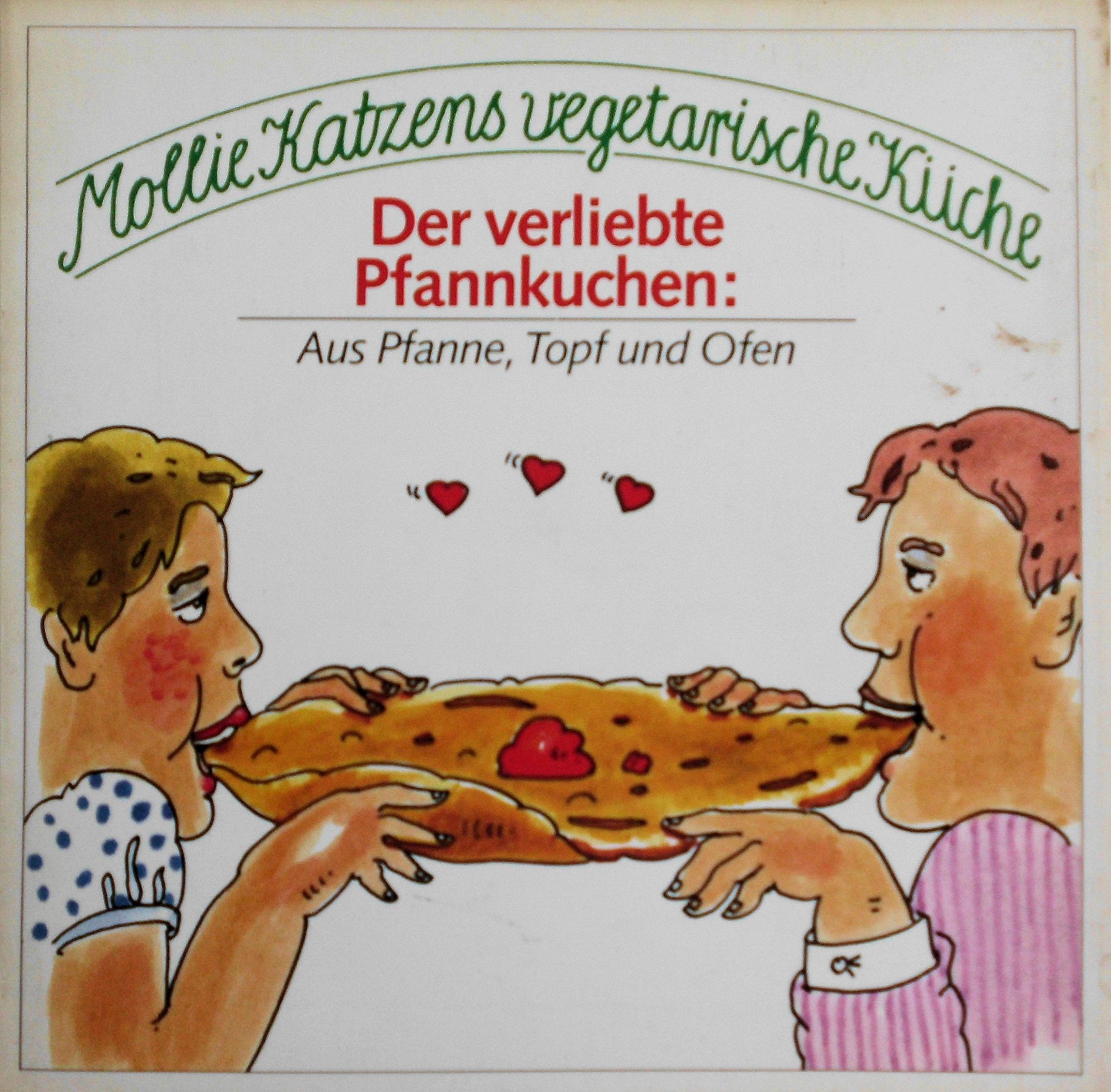 Mollie Katzens vegetarische Küche: Der verliebte Pfannkuchen. Aus Pfanne, Topf und Ofen Self-help