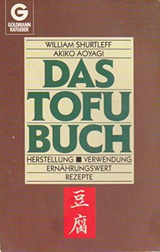 Das Tofu- Buch. Herstellung, Verwendung, Ernährungswert, Rezepte. Cooking & Enjoying
