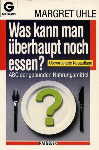 Was kann man überhaupt noch essen? ABC der gesunden Nahrungsmittel. ( Ratgeber). Self-help