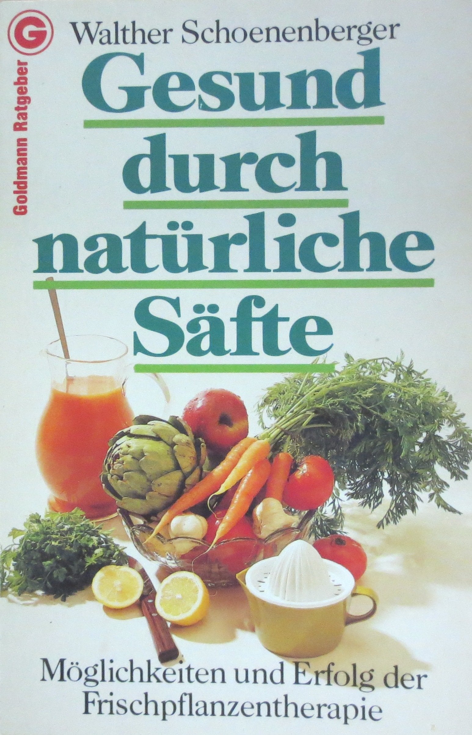 Gesund durch natürliche Säfte. Möglichkeiten und Erfolg der Frischpflanzentherapie. Medicine