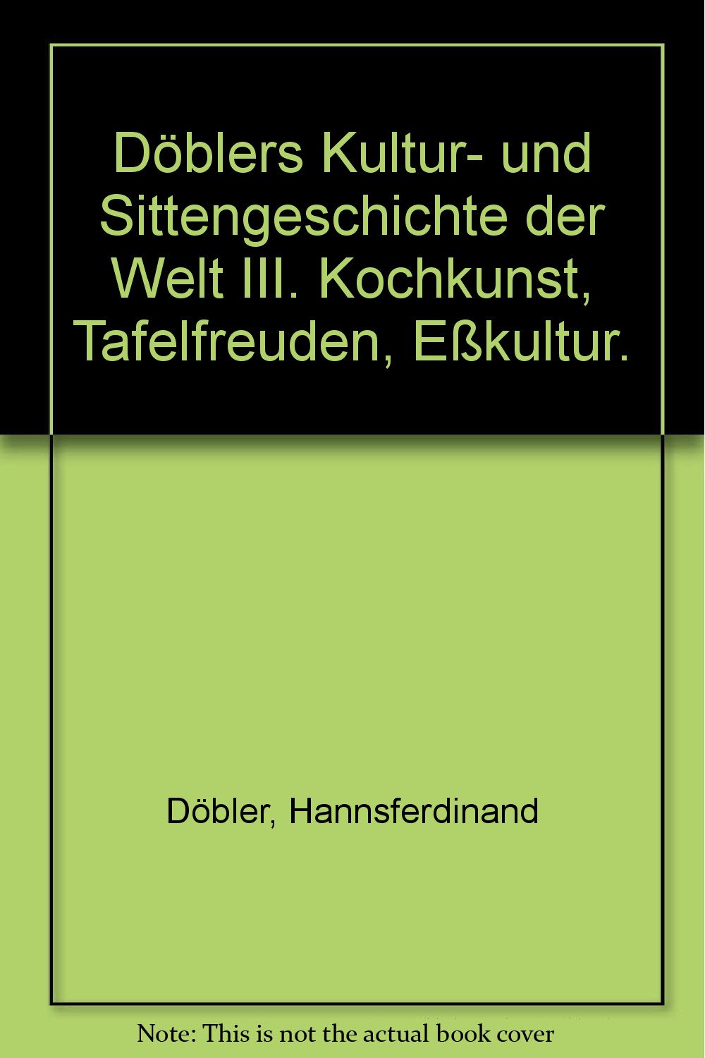 Döblers Kultur- und Sittengeschichte der Welt III. Kochkunst, Tafelfreuden, Eßkultur. Cooking & Enjoying