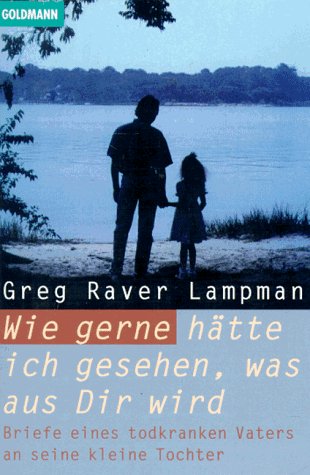 Wie gerne hätte ich gesehen, was aus Dir wird. Briefe eines todkranken Vaters an seine kleine Tochter. Essays & Short Stories