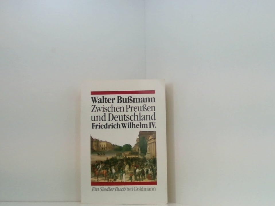Zwischen Preußen und Deutschland. Friedrich Wilhelm IV. Eine Biographie Memories