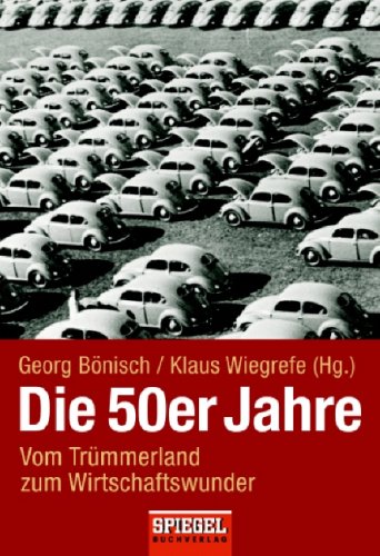 Die 50er Jahre: Vom Trümmerland zum Wirtschaftswunder: Vom Trümmerland zum Wirtschaftswunder. Mit Beitr. v. Karen Andresen, Susanne Beyer, Jochen Bölsche u. a. German history