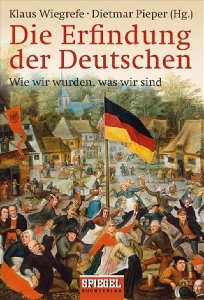Die Erfindung der Deutschen: Wie wir wurden, was wir sind - Politics & History